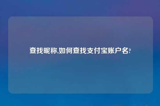 查找昵称,如何查找支付宝账户名?