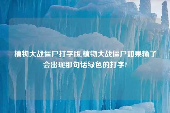 植物大战僵尸打字版,植物大战僵尸如果输了会出现那句话绿色的打字?