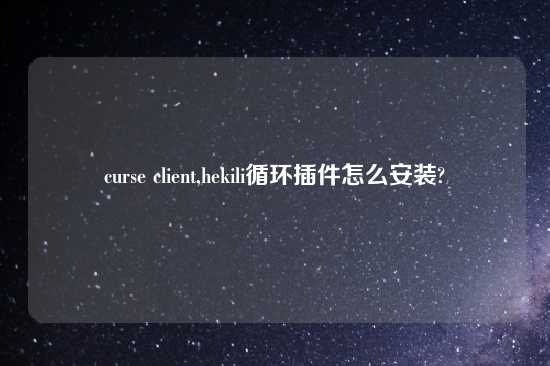 curse client,hekili循环插件怎么安装?