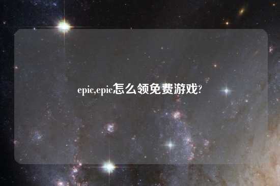 epic,epic怎么领免费游戏?