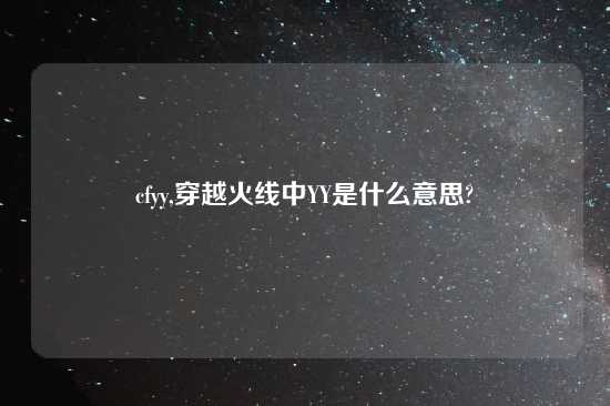 cfyy,穿越火线中YY是什么意思?