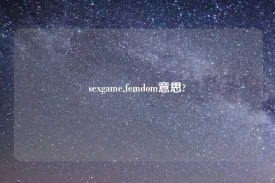 sexgame,femdom意思?