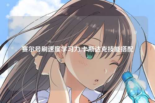 赛尔号刷速度学习力,卡斯达克技能搭配