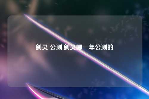剑灵 公测,剑灵哪一年公测的
