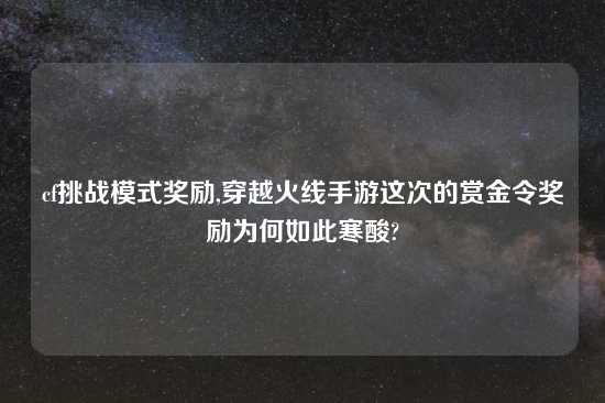 cf挑战模式奖励,穿越火线手游这次的赏金令奖励为何如此寒酸?