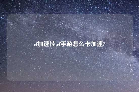 cf加速挂,cf手游怎么卡加速?