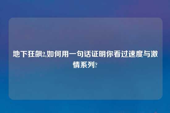 地下狂飙2,如何用一句话证明你看过速度与激情系列?