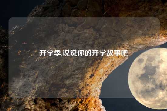 开学季,说说你的开学故事吧