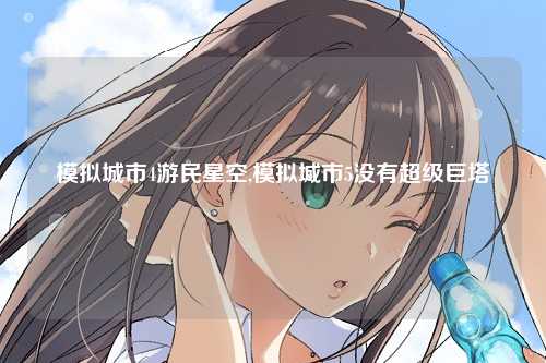 模拟城市4游民星空,模拟城市5没有超级巨塔