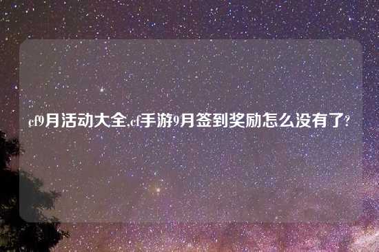 cf9月活动大全,cf手游9月签到奖励怎么没有了?