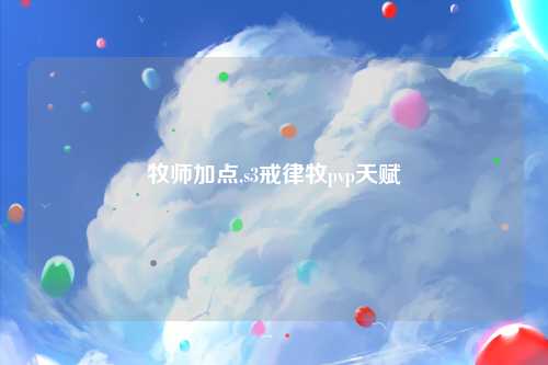 牧师加点,s3戒律牧pvp天赋