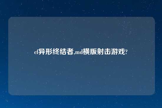 cf异形终结者,md横版射击游戏?