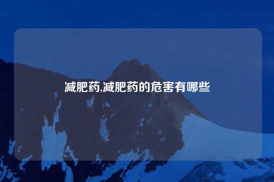 减肥药,减肥药的危害有哪些