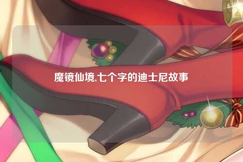 魔镜仙境,七个字的迪士尼故事