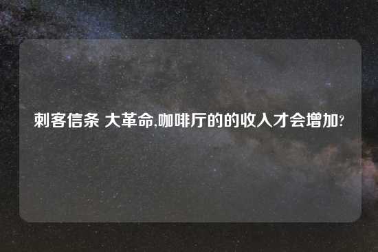 刺客信条 大革命,咖啡厅的的收入才会增加?