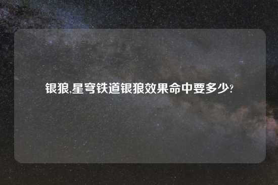 银狼,星穹铁道银狼效果命中要多少?