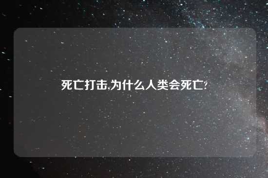 死亡打击,为什么人类会死亡?