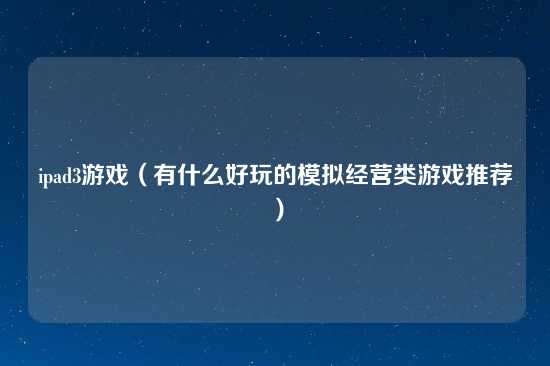 ipad3游戏（有什么好玩的模拟经营类游戏推荐）