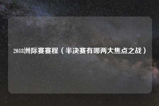 2018洲际赛赛程（半决赛有哪两大焦点之战）