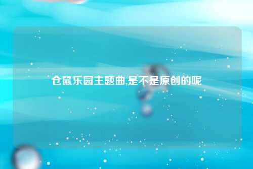 仓鼠乐园主题曲,是不是原创的呢