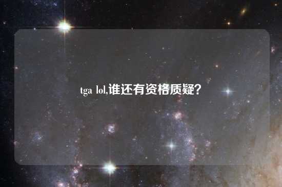 tga lol,谁还有资格质疑？