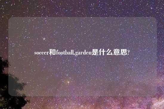 soccer和football,garden是什么意思?