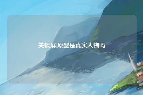关银屏,原型是真实人物吗