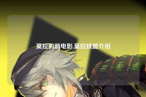 莫拉的箭电影,莫拉技能介绍