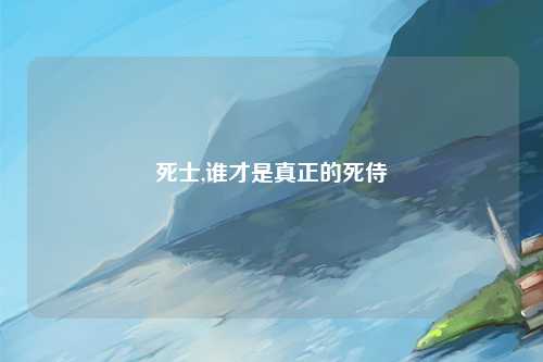 死士,谁才是真正的死侍