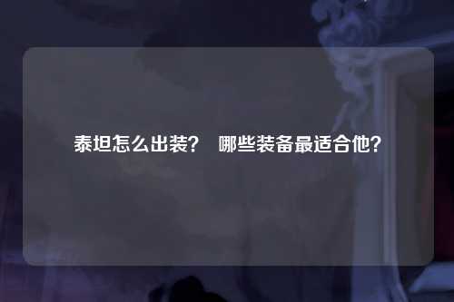 泰坦怎么出装？  哪些装备最适合他？