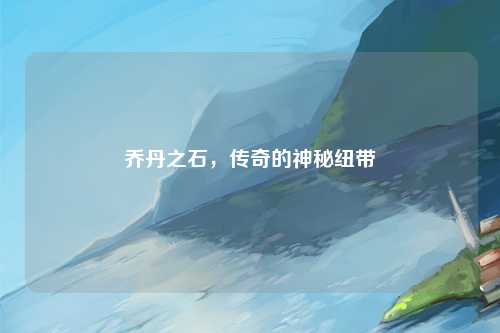 乔丹之石，传奇的神秘纽带