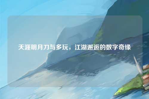 天涯明月刀与多玩，江湖邂逅的数字奇缘