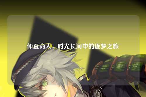 仲夏商人，时光长河中的逐梦之旅