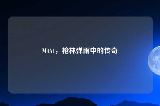 M4A1，枪林弹雨中的传奇