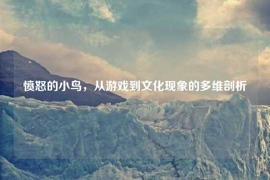 愤怒的小鸟，从游戏到文化现象的多维剖析