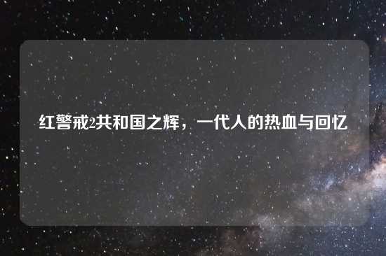 红警戒2共和国之辉，一代人的热血与回忆